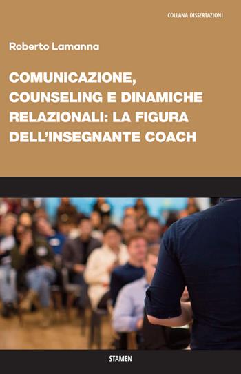 Comunicazione, counseling e dinamiche relazionali: la figura dell'insegnante coach - Roberto Lamanna - Libro Stamen 2022, Dissertazioni | Libraccio.it