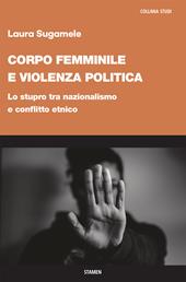 Corpo femminile e violenza politica. Lo stupro tra nazionalismo e conflitto etnico