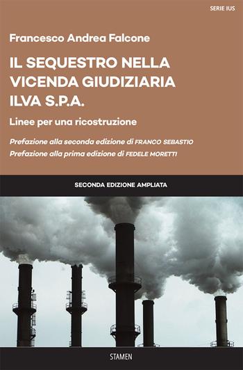 Il sequestro nella vicenda giudiziaria ILVA S.p.a. Linee per una ricostruzione. Ediz. ampliata - Francesco Andrea Falcone - Libro Stamen 2022, Dissertazioni | Libraccio.it