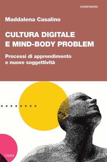 Cultura digitale e mind-body problem. Processi di apprendimento e nuove soggettività - Maddalena Casalino - Libro Stamen 2022, Dissertazioni | Libraccio.it