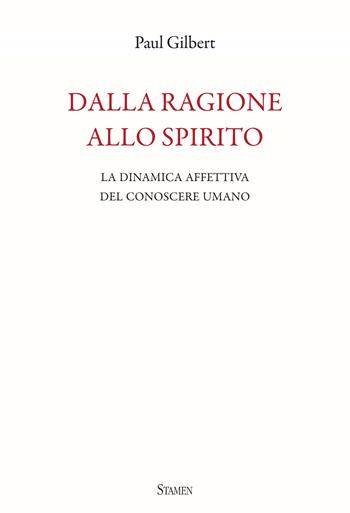 Dalla ragione allo spirito. La dinamica affettiva del conoscere umano - Paul Gilbert - Libro Stamen 2023, Filosofia | Libraccio.it