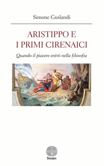 Aristippo e i primi cirenaici. Quando il piacere entrò nella filosofia - Simone Guslandi - Libro Stamen 2023, L' umano e il divino | Libraccio.it