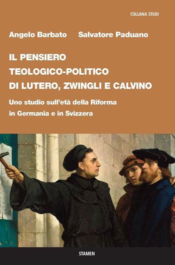 Il pensiero teologico-politico di Lutero, Zwingli e Calvino. Uno studio sull’età della riforma in Germania e in Svizzera - Angelo Barbato, Salvatore Paduano - Libro Stamen 2023, Studi | Libraccio.it