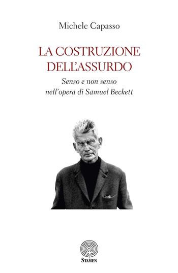 La costruzione dell’assurdo. Senso e non senso nell’opera di Samuel Beckett - Michele Capasso - Libro Stamen 2024, Filosofia | Libraccio.it