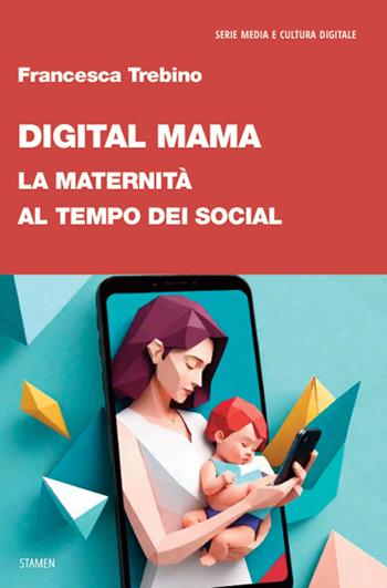 Digital Mama. La maternità al tempo dei social - Francesca Trebino - Libro Stamen 2024, Dissertazioni | Libraccio.it