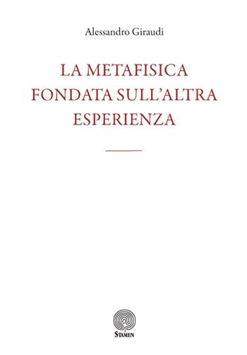 La metafisica fondata sull'altra esperienza - Alessandro Giraudi - Libro Stamen 2024, L' umano e il divino | Libraccio.it