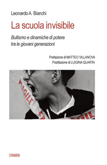 La scuola invisibile. Bullismo e dinamiche di potere tra le giovani generazioni - Leonardo Antonio Bianchi - Libro Stamen 2025, Nuovi saggi | Libraccio.it