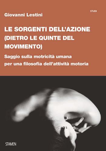 Le sorgenti dell'azione (dietro le quinte del movimento). Saggio sulla motricità umana per una filosofia dell’attività motoria - Giovanni Lestini - Libro Stamen 2025, Studi | Libraccio.it