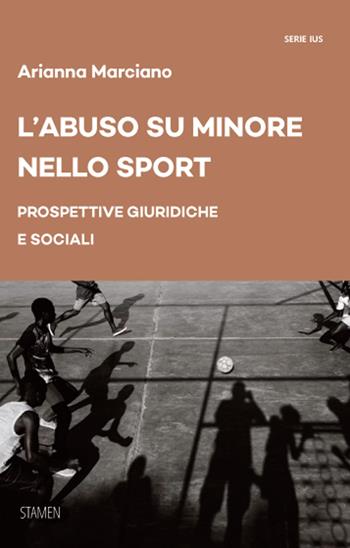 L'abuso su minore nello sport. Prospettive giuridiche e sociali - Arianna Marciano - Libro Stamen 2025, Dissertazioni | Libraccio.it