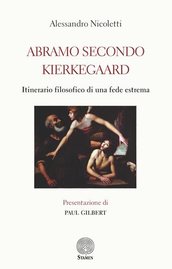 Abramo secondo Kierkegaard. Itinerario filosofico di una fede estrema - Alessandro Nicoletti - Libro Stamen 2025, Filosofia | Libraccio.it