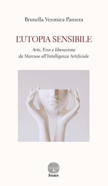 L'utopia sensibile. Arte, Eros e liberazione da Marcuse all’Intelligenza Artificiale - Brunella Veronica Pansera - Libro Stamen 2026, Filosofia | Libraccio.it