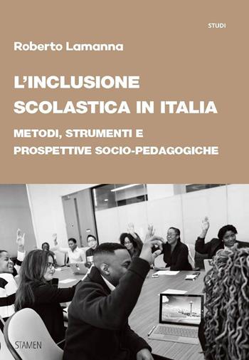 L'inclusione scolastica in Italia. Metodi, strumenti e prospettive socio-pedagogiche - Roberto Lamanna - Libro Stamen 2026, Studi | Libraccio.it