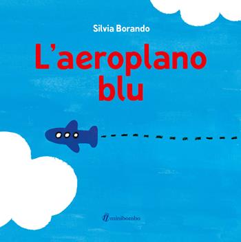 L'aeroplano blu. Ediz. illustrata - Silvia Borando - Libro minibombo 2025 | Libraccio.it