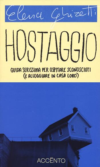 Hostaggio. Guida serissima per ospitare sconosciuti (e alloggiare in casa loro) - Elena Ghiretti - Libro Accento 2023, Dieresi | Libraccio.it