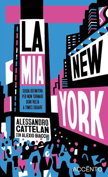 La mia New York. Guida definitiva per non tornare ogni volta a Times Square - Alessandro Cattelan, Alexio Biacchi - Libro Accento 2024, Dieresi | Libraccio.it