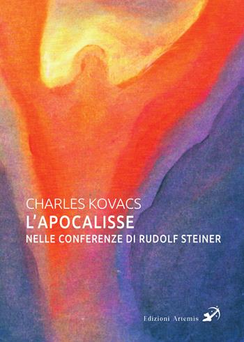 L'Apocalisse nelle conferenze di Rudolf Steiner - Charles Kovacs - Libro Artemis (Ozzano dell'Emilia) 2023 | Libraccio.it