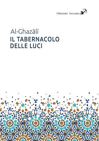 Il tabernacolo delle luci. Michkat Al-Anwar - Ghazâlî Al - Libro Artemis (Ozzano dell'Emilia) 2024 | Libraccio.it