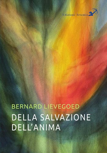 Della salvazione dell'anima. La collaborazione di tre grandi guide dell’umanità - Bernard Lievegoed - Libro Artemis (Ozzano dell'Emilia) 2023 | Libraccio.it