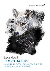 Tempo da lupi. La guerra occulta di Adolf Hitler contro Rudolf Steiner