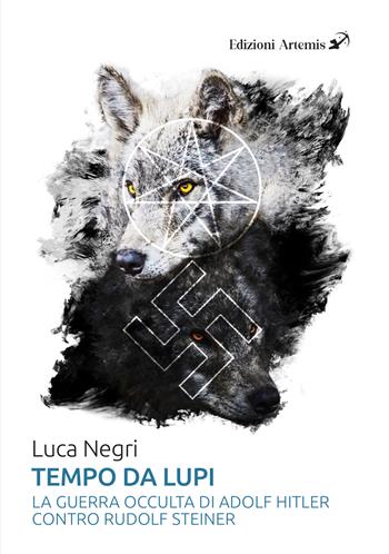 Tempo da lupi. La guerra occulta di Adolf Hitler contro Rudolf Steiner - Luca Negri - Libro Artemis (Ozzano dell'Emilia) 2024 | Libraccio.it