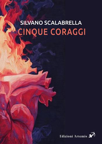 Cinque coraggi - Silvano Scalabrella - Libro Artemis (Ozzano dell'Emilia) 2026 | Libraccio.it