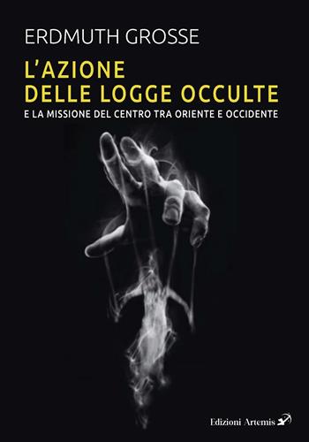 L'azione delle logge occulte e la missione del Centro fra Oriente e Occidente - Erdmuth Grosse - Libro Artemis (Ozzano dell'Emilia) 2026 | Libraccio.it