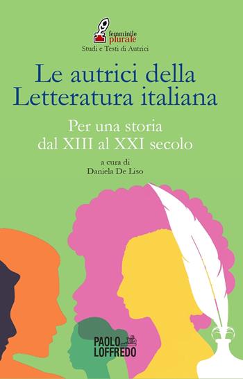 Le autrici della letteratura italiana. Per una storia dal XIII al XXI secolo  - Libro Paolo Loffredo 2023, Femminile plurale. Studi e testi di autrici | Libraccio.it