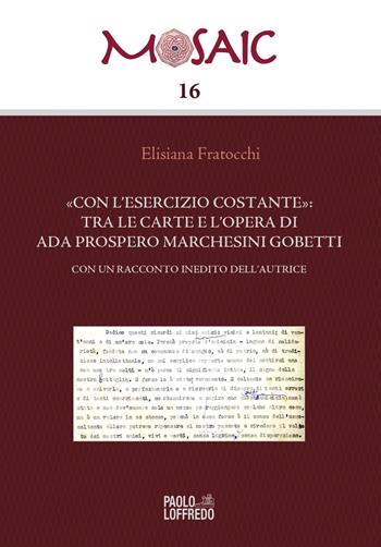 «Con l'esercizio costante»: tra le carte e l'opera di Ada Prospero Marchesini Gobetti. Con un racconto inedito dell'autrice - Elisiana Fratocchi - Libro Paolo Loffredo 2024, Mosaic | Libraccio.it