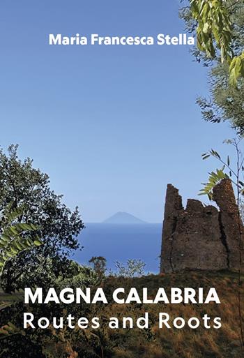 Magna Calabria. Routes and roots - Maria Francesca Stella - Libro Grafichéditore 2023, Mnemosine | Libraccio.it