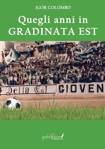 Quegli anni in gradinata est - Igor Colombo - Libro Grafichéditore 2023, Calliope | Libraccio.it