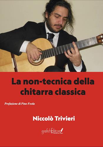 La non-tecnica della chitarra classica - Niccolò Trivieri - Libro Grafichéditore 2023, Ghea | Libraccio.it