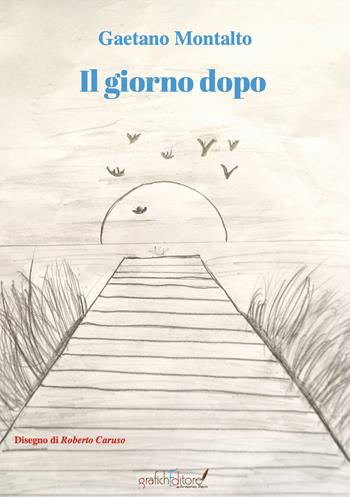 Il giorno dopo - Gaetano Montalto - Libro Grafichéditore 2023, Calliope | Libraccio.it