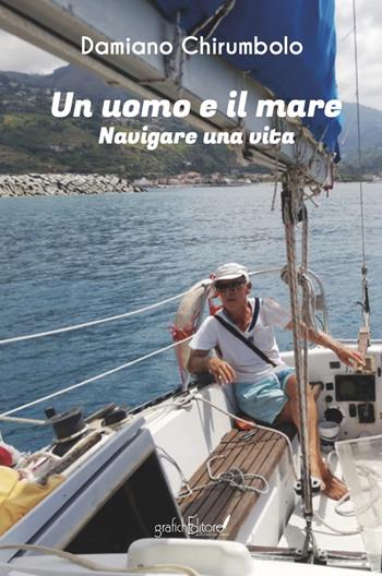 Un uomo e il mare. Navigare una vita - Damiano Chirumbolo - Libro Grafichéditore 2023, Calliope | Libraccio.it