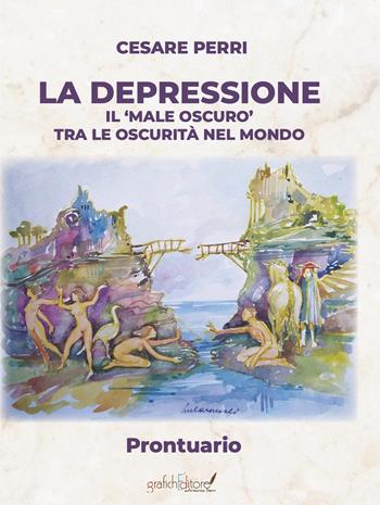 La depressione. Il «male oscuro» tra le oscurità nel mondo. Prontuario - Cesare Perri - Libro Grafichéditore 2023, Calliope | Libraccio.it