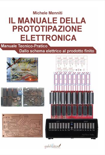 Il manuale della prototipazione elettronica. Manuale tecnico-pratico. Dallo schema elettrico al prodotto finito - Michele Menniti - Libro Grafichéditore 2023 | Libraccio.it