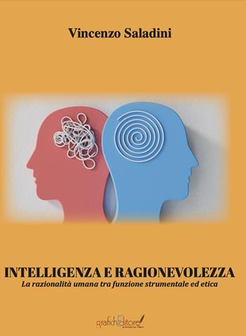 Intelligenza e ragionevolezza. La razionalità umana tra funzione strumentale ed etica - Vincenzo Saladini - Libro Grafichéditore 2023, Clio | Libraccio.it