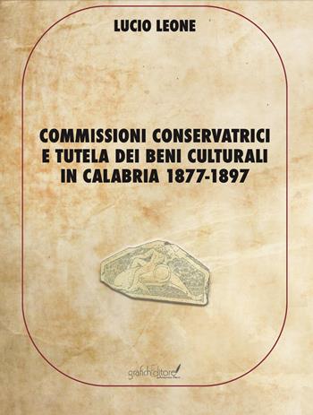 Commissioni conservatrici e tutela dei beni culturali in Calabria 1877-1897. Ediz. per la scuola - Lucio Leone - Libro Grafichéditore 2024 | Libraccio.it