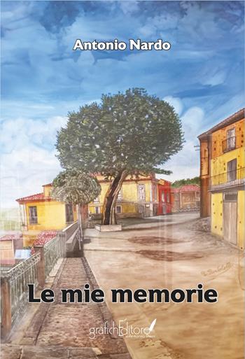 Le mie memorie - Antonio Nardo - Libro Grafichéditore 2024, Calliope | Libraccio.it