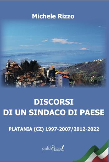 Discorsi di un sindaco di paese. Platania (CZ) 1997-2007/2012-2022 - Michele Rizzo - Libro Grafichéditore 2024, Mnemosine | Libraccio.it