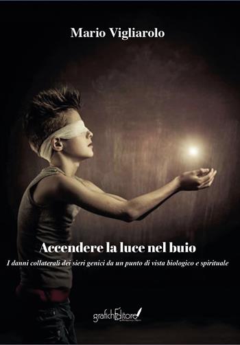 Accendere la luce nel buio. I danni collaterali dei sieri genici da un punto di vista biologico e spirituale - Mario Vigliarolo - Libro Grafichéditore 2024, Clio | Libraccio.it
