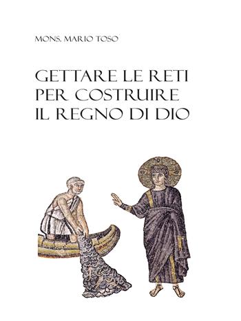 Gettare le reti per costruire il regno di Dio - Mario Toso - Libro Edizioni Chiesa di Faenza-Modigliana 2022 | Libraccio.it
