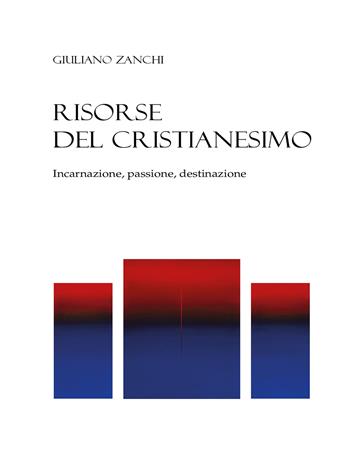 Risorse del cristianesimo. Incarnazione, passione, destinazione - Giuliano Zanchi - Libro Edizioni Chiesa di Faenza-Modigliana 2024 | Libraccio.it