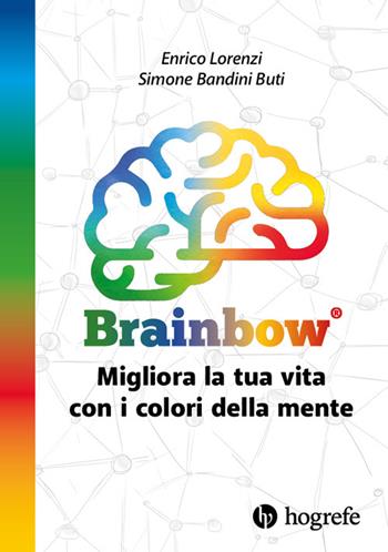 Brainbow. Migliora la tua vita con i colori della mente - Enrico Lorenzi, Simone Bandini Buti - Libro Hogrefe 2024 | Libraccio.it