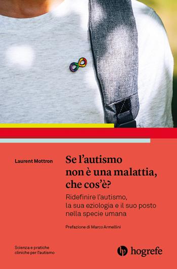 Se l'autismo non è una malattia, che cos'è? Ridefinire l'autismo, la sua eziologia e il suo posto nella specie umana - Laurent Mottron - Libro Hogrefe 2025 | Libraccio.it