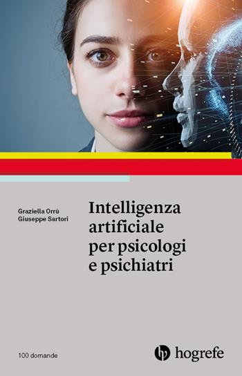 Intelligenza artificiale per psicologi e psichiatri - Graziella Orrù, Giuseppe Sartori - Libro Hogrefe 2025, 100 domande | Libraccio.it