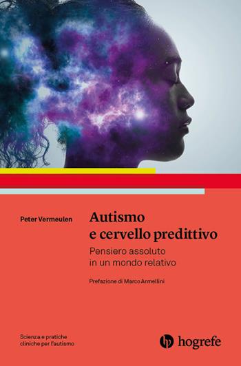 Autismo e cervello predittivo. Pensiero assoluto in un mondo relativo - Peter Vermeulen - Libro Hogrefe 2025 | Libraccio.it