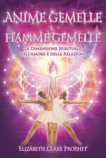 Anime gemelle & fiamme gemelle. La dimensione spirituale dell'amore e delle relazioni - Elizabeth Clare Prophet - Libro Lalbero Edizioni 2023, Self-help personal development | Libraccio.it