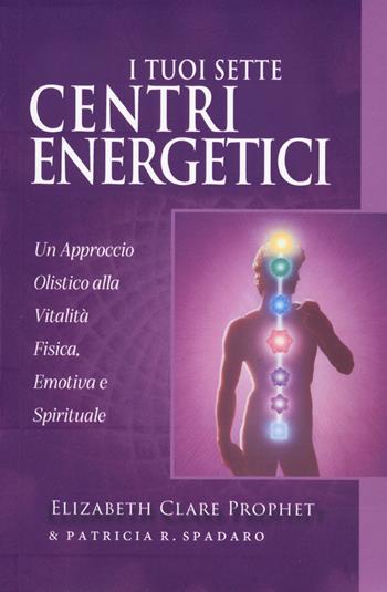 I tuoi sette centri energetici - Elizabeth Clare Prophet, Patricia R. Spadaro - Libro Lalbero Edizioni 2024 | Libraccio.it