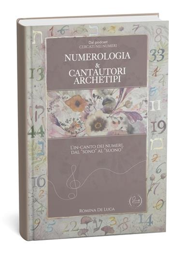 Numerologia & cantautori archetipi. L'in-canto dei numeri dal «sono» al «suono» - Romina De Luca - Libro Lalbero Edizioni 2026, Self-help personal development | Libraccio.it