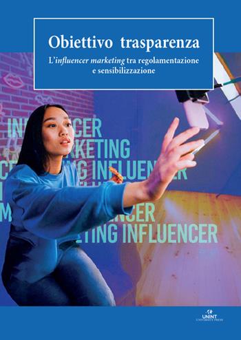 Obiettivo trasparenza. L'influencer marketing tra regolamentazione e sensibilizzazione  - Libro UNINT University Press 2026 | Libraccio.it